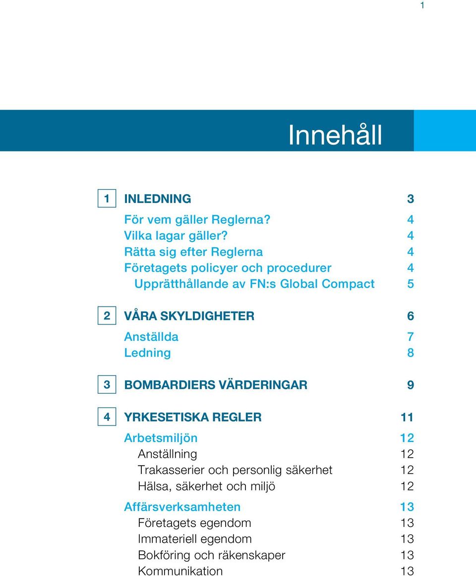 skyldigheter 6 Anställda 7 Ledning 8 3 Bombardiers värderingar 9 4 Yrkesetiska regler 11 Arbetsmiljön 12 Anställning 12