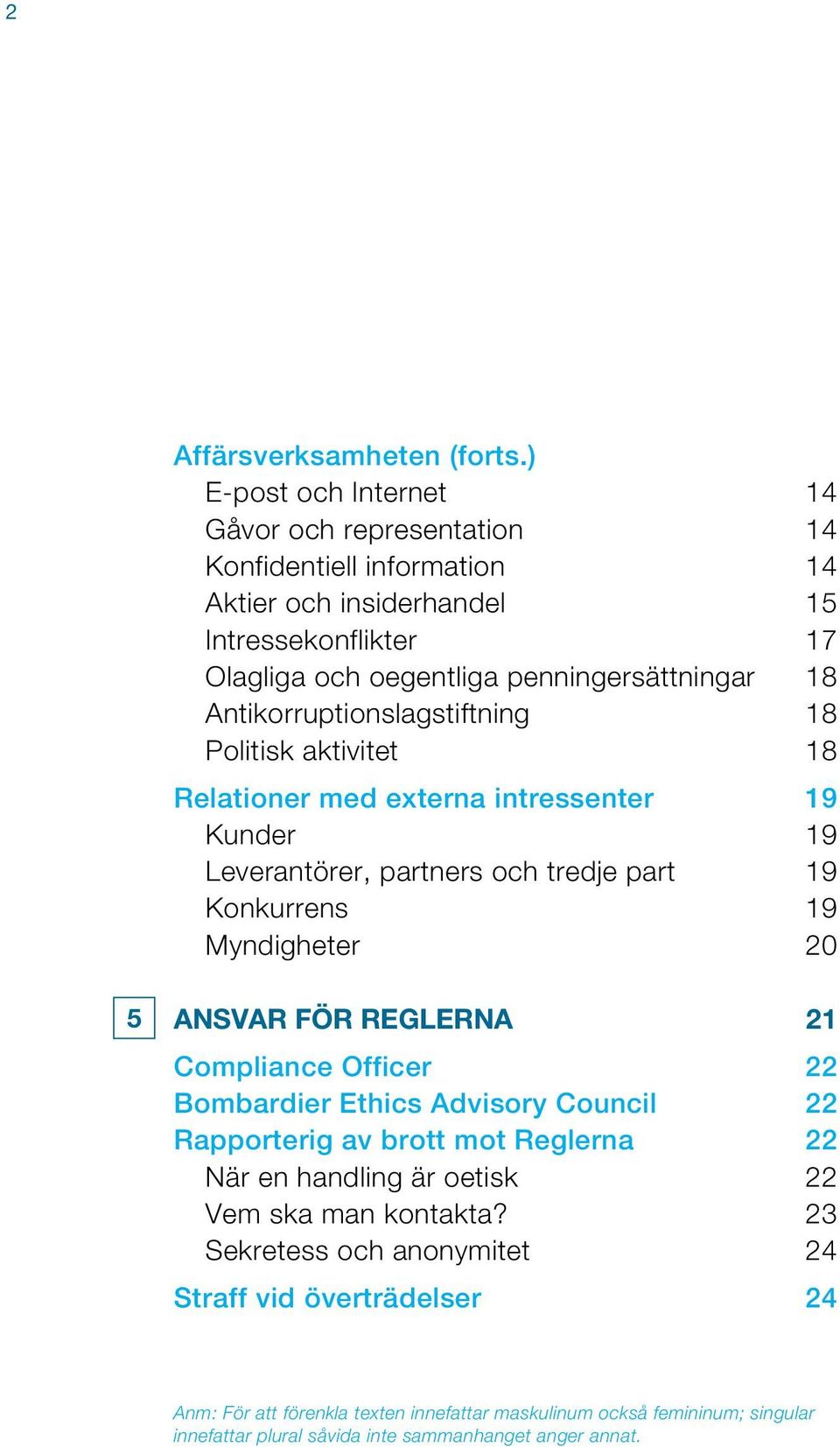 Antikorruptionslagstiftning 18 Politisk aktivitet 18 Relationer med externa intressenter 19 Kunder 19 Leverantörer, partners och tredje part 19 Konkurrens 19 Myndigheter 20 5 Ansvar för