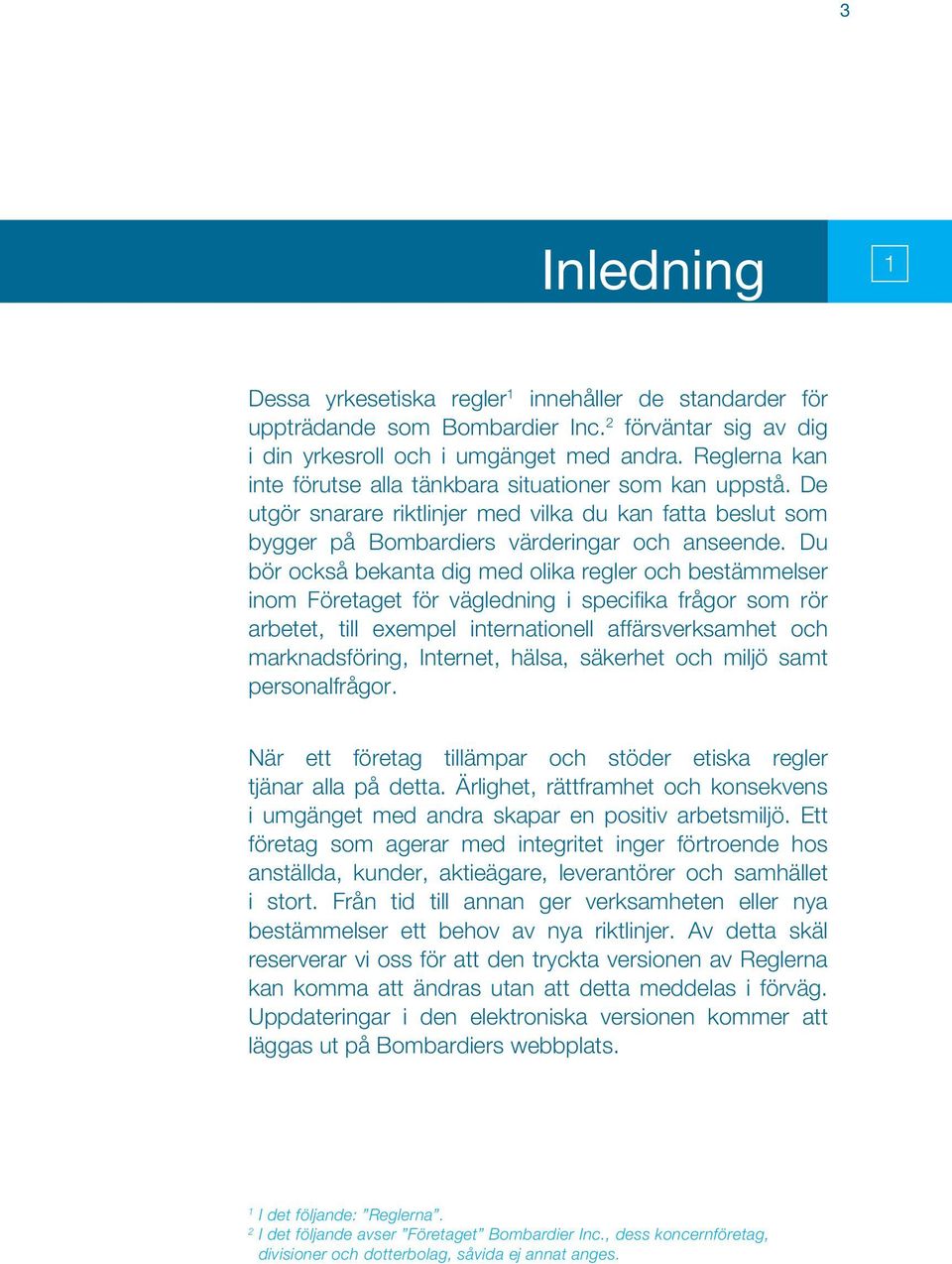 Du bör också bekanta dig med olika regler och bestäm melser inom Företaget för vägledning i specifika frågor som rör arbetet, till exempel internationell affärs verksamhet och marknadsföring,