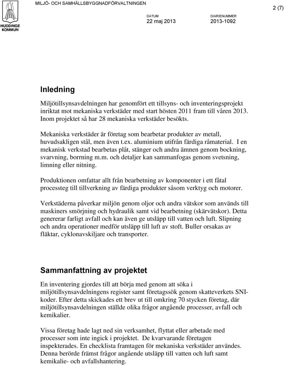 I en mekanisk verkstad bearbetas plåt, stänger och andra ämnen genom bockning, svarvning, borrning m.m. och detaljer kan sammanfogas genom svetsning, limning eller nitning.