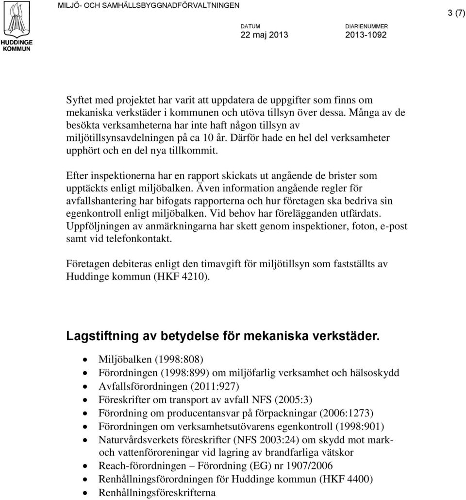 Efter inspektionerna har en rapport skickats ut angående de brister som upptäckts enligt miljöbalken.
