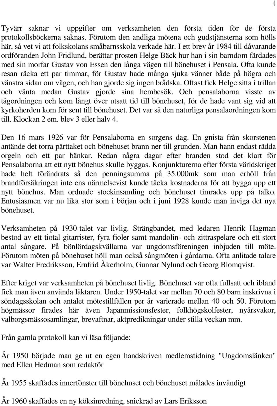 I ett brev år 1984 till dåvarande ordföranden John Fridlund, berättar prosten Helge Bäck hur han i sin barndom färdades med sin morfar Gustav von Essen den långa vägen till bönehuset i Pensala.