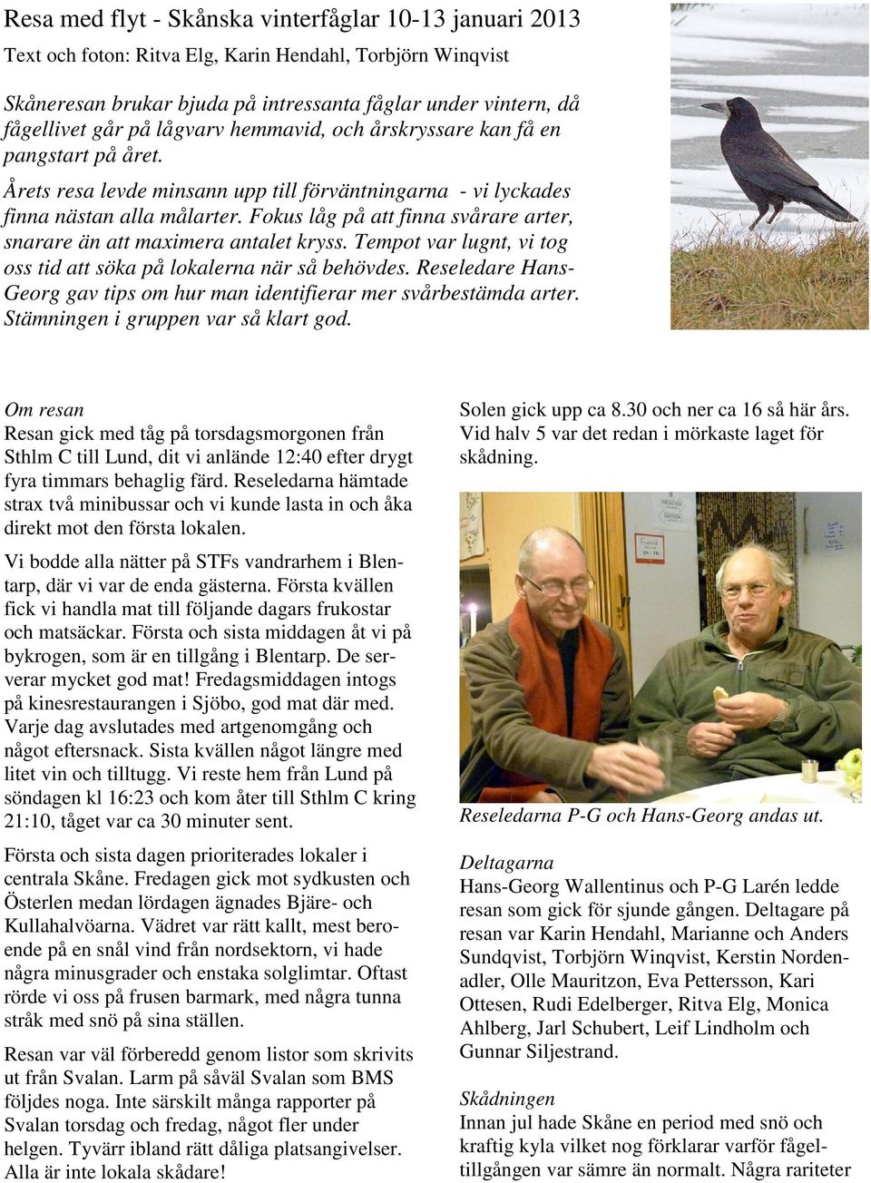 Fokus låg på att finna svårare arter, snarare än att maximera antalet kryss. Tempot var lugnt, vi tog oss tid att söka på lokalerna när så behövdes.