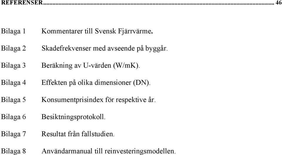till Svensk Fjärrvärme. Skadefrekvenser med avseende på byggår.