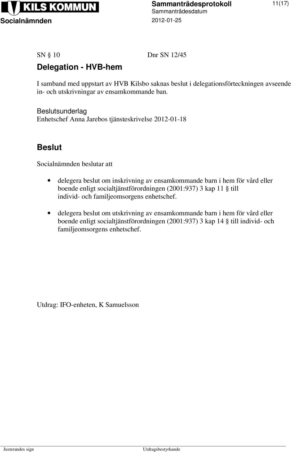 sunderlag Enhetschef Anna Jarebos tjänsteskrivelse 2012-01-18 Socialnämnden beslutar att delegera beslut om inskrivning av ensamkommande barn i hem för vård eller