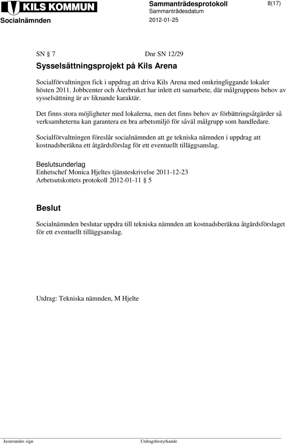 Det finns stora möjligheter med lokalerna, men det finns behov av förbättringsåtgärder så verksamheterna kan garantera en bra arbetsmiljö för såväl målgrupp som handledare.