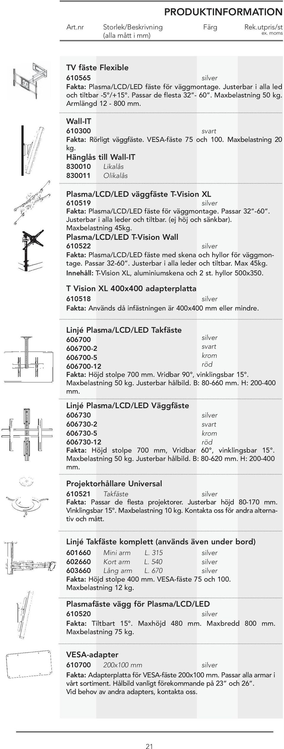 Hänglås till Wall-IT 830010 830011 Likalås Olikalås Plasma/LCD/LED väggfäste T-Vision XL 610519 Fakta: Plasma/LCD/LED fäste för väggmontage. Passar 32-60. Justerbar i alla leder och tiltbar.