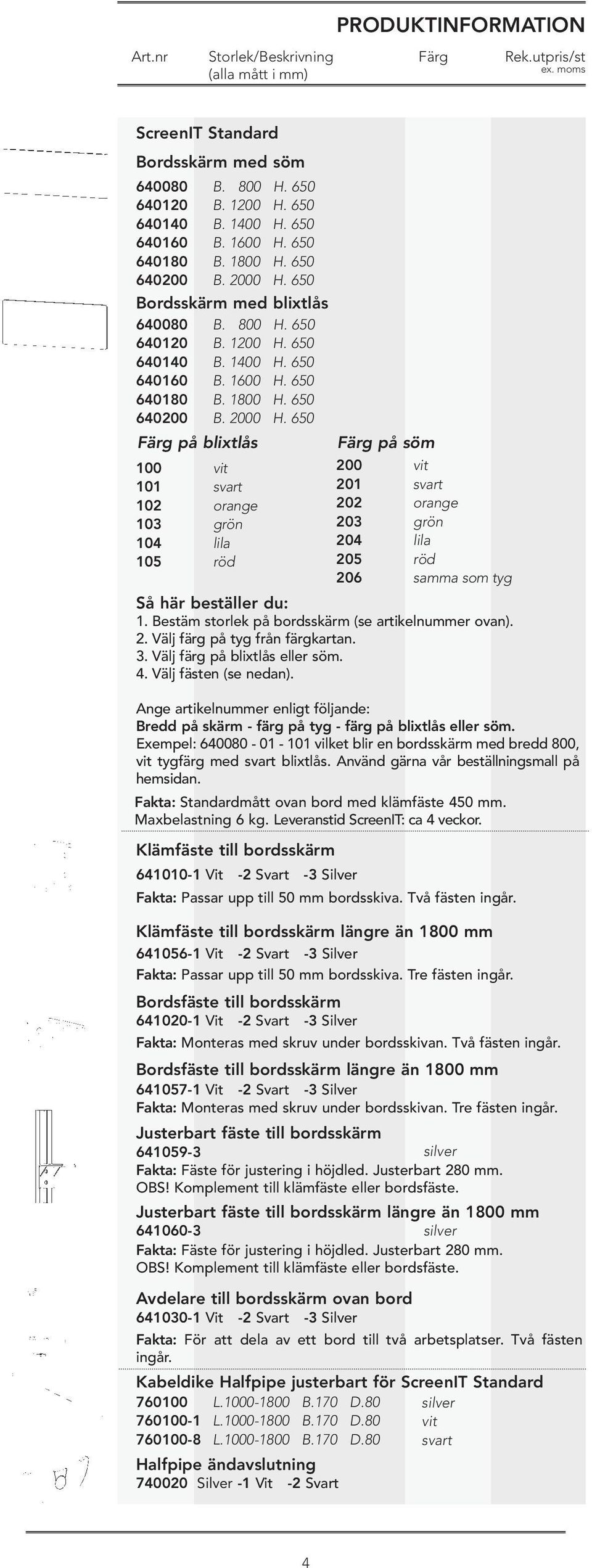 650 orange grön lila röd Så här beställer du: 1. Bestäm storlek på bordsskärm (se artikelnummer ovan). 2. Välj färg på tyg från färgkartan. 3. Välj färg på blixtlås eller söm. 4.