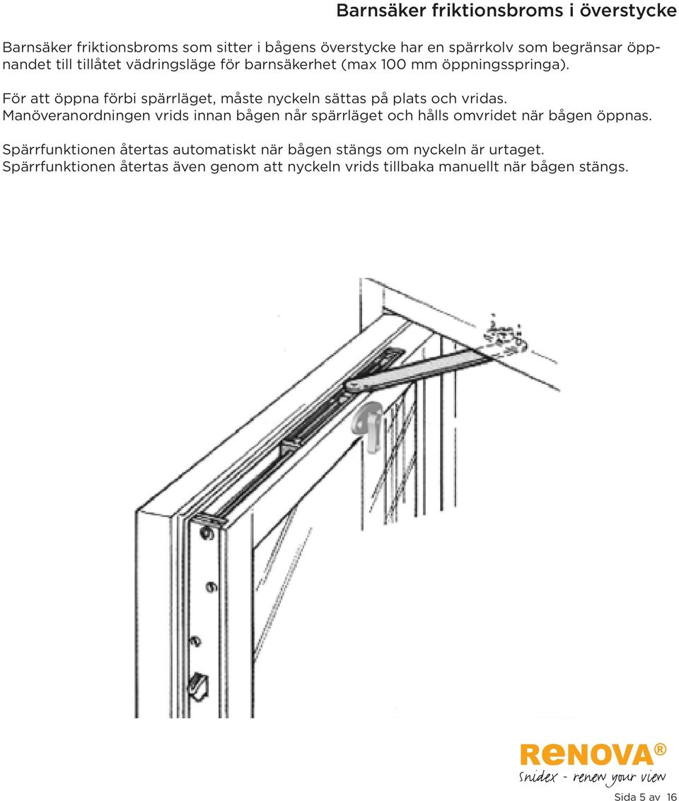 För att öppna förbi spärrläget, måste nyckeln sättas på plats och vridas.