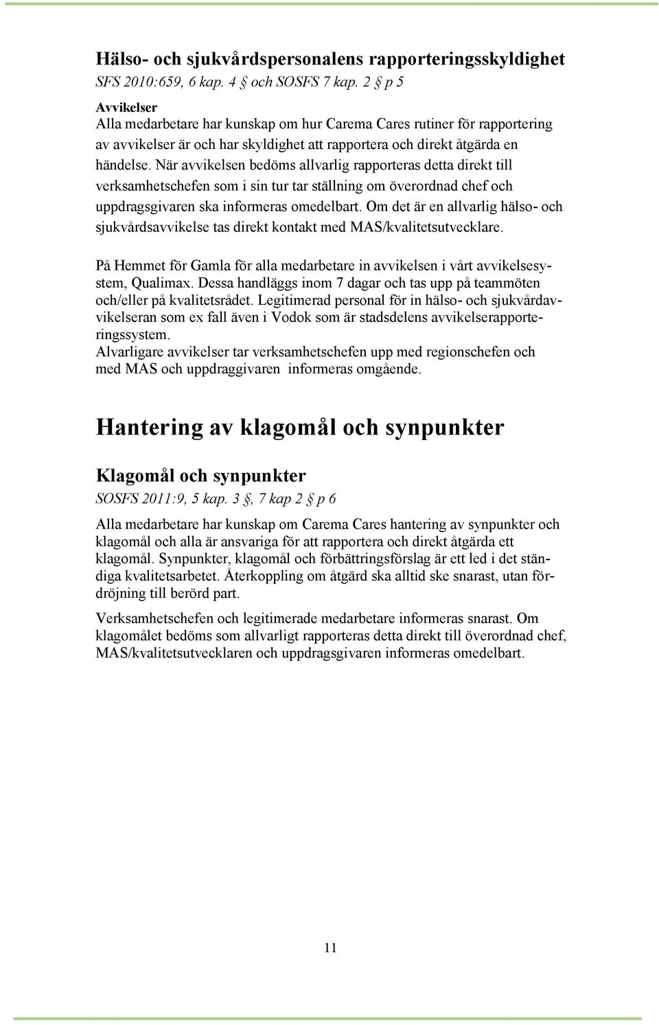 När avvikelsen bedöms allvarlig rapporteras detta direkt till verksamhetschefen som i sin tur tar ställning om överordnad chef och uppdragsgivaren ska informeras omedelbart.