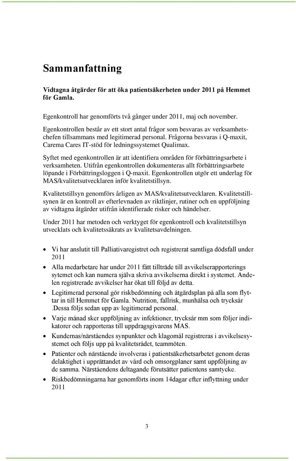 Syftet med egenkontrollen är att identifiera områden för förbättringsarbete i verksamheten. Utifrån egenkontrollen dokumenteras allt förbättringsarbete löpande i Förbättringsloggen i Q-maxit.