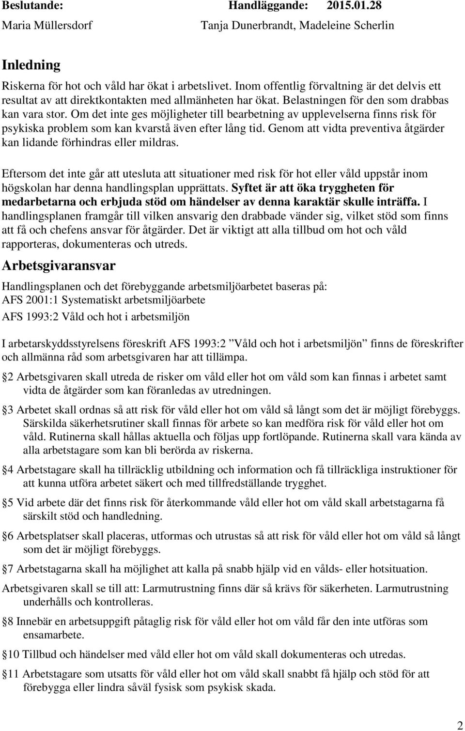 Om det inte ges möjligheter till bearbetning av upplevelserna finns risk för psykiska problem som kan kvarstå även efter lång tid.