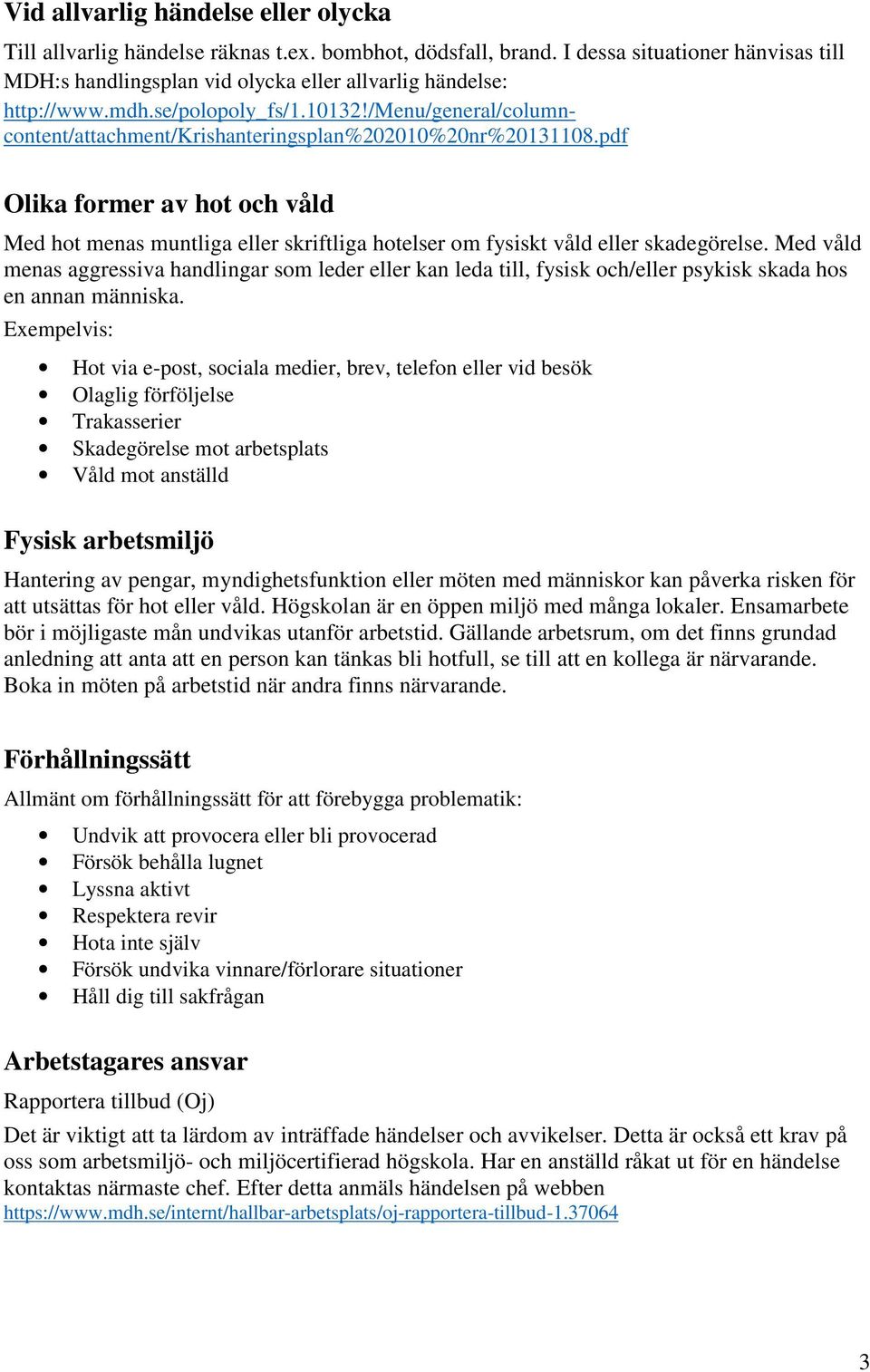 /menu/general/columncontent/attachment/krishanteringsplan%202010%20nr%20131108.pdf Olika former av hot och våld Med hot menas muntliga eller skriftliga hotelser om fysiskt våld eller skadegörelse.