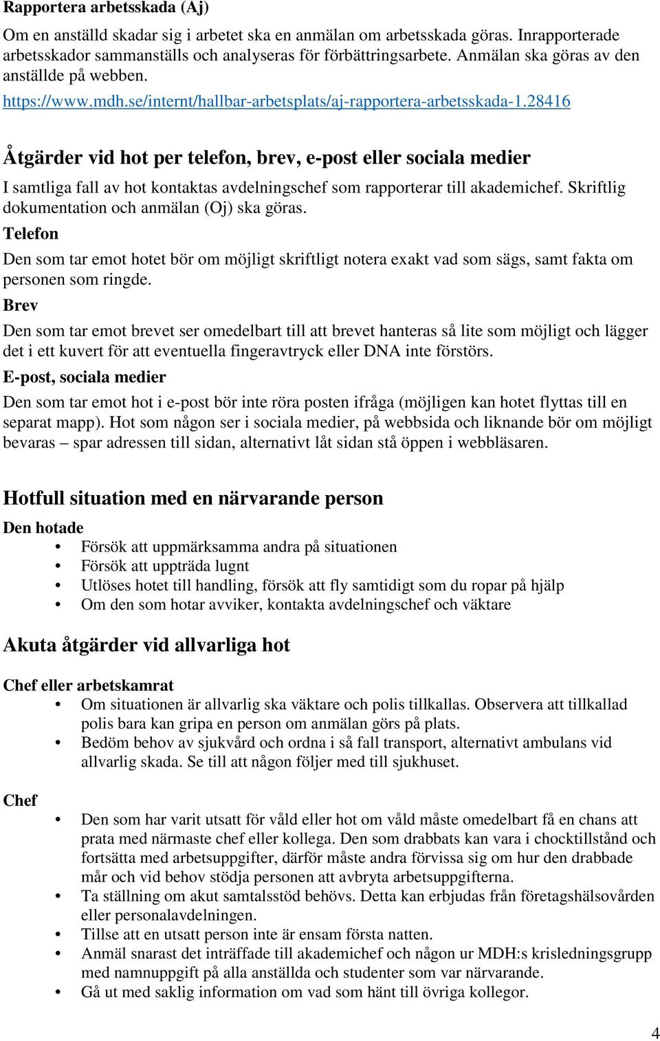 28416 Åtgärder vid hot per telefon, brev, e-post eller sociala medier I samtliga fall av hot kontaktas avdelningschef som rapporterar till akademichef.