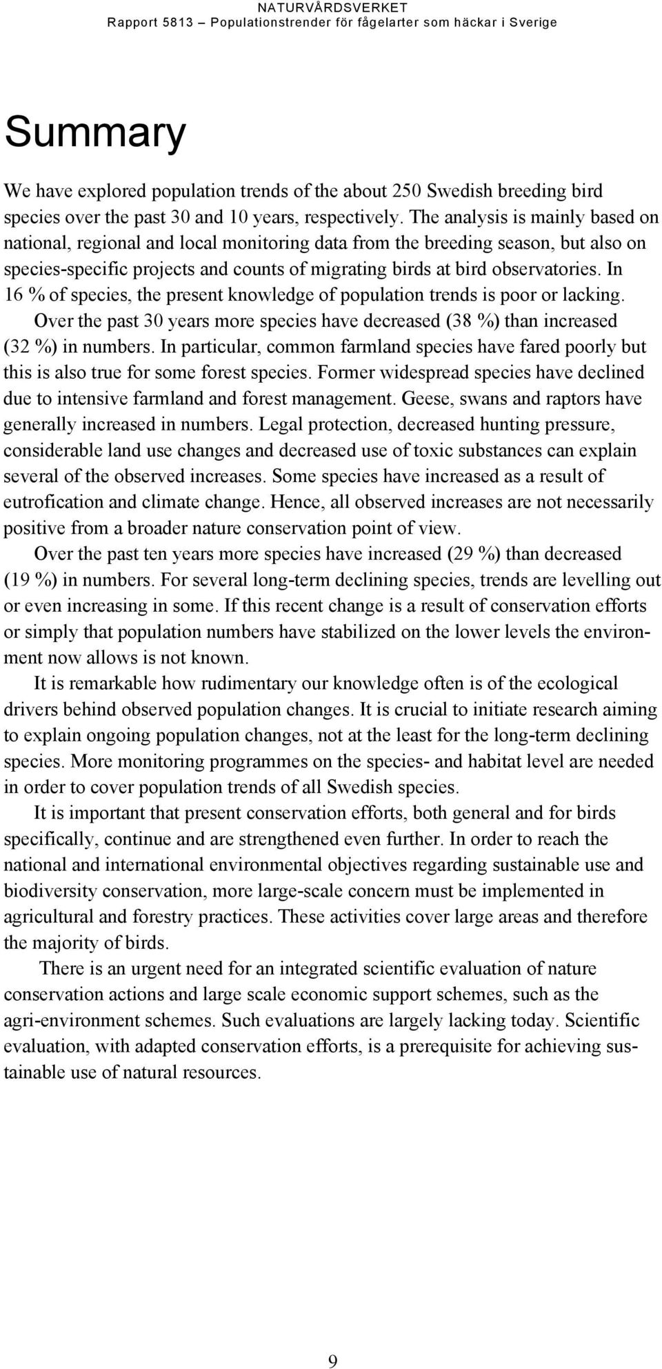 In 16 % of species, the present knowledge of population trends is poor or lacking. Over the past 30 years more species have decreased (38 %) than increased (32 %) in numbers.