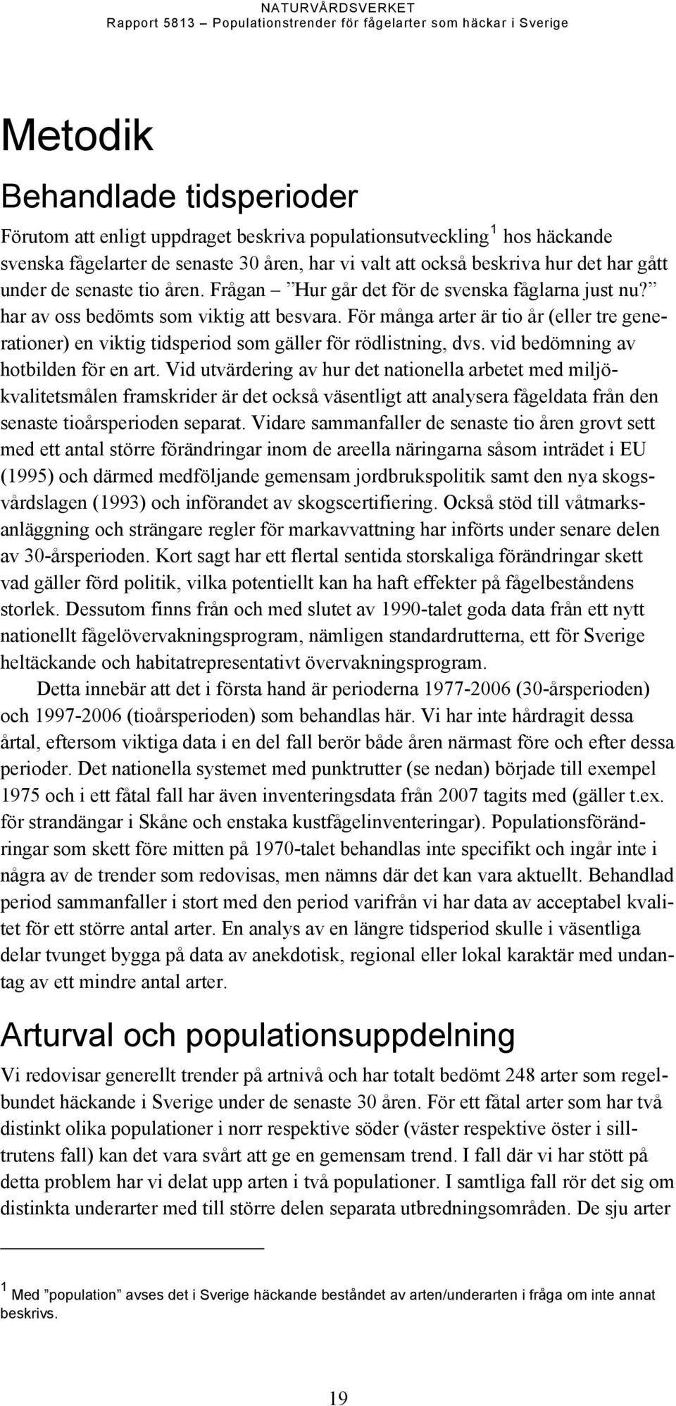 För många arter är tio år (eller tre generationer) en viktig tidsperiod som gäller för rödlistning, dvs. vid bedömning av hotbilden för en art.