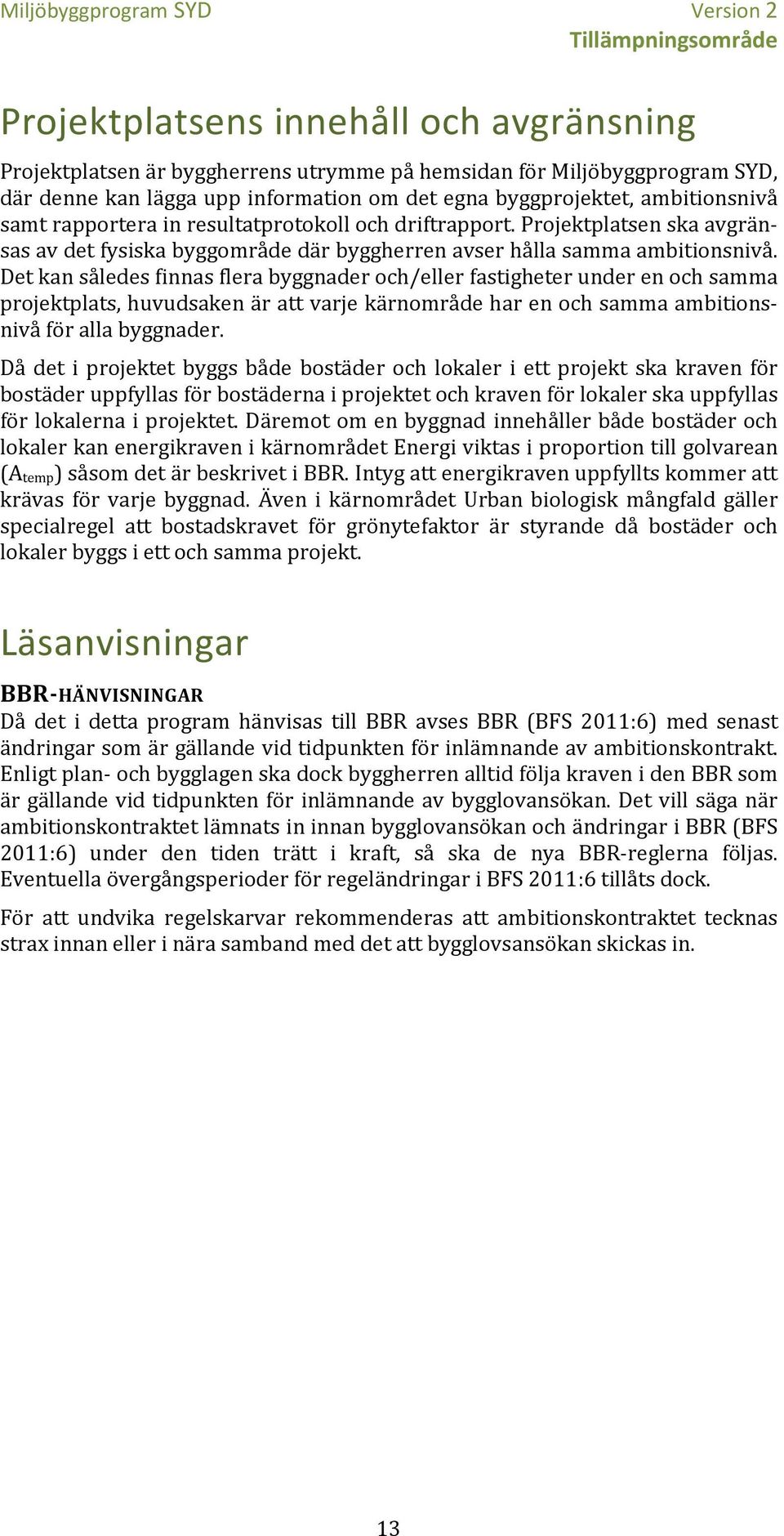 Det kan således finnas flera byggnader och/eller fastigheter under en och samma projektplats, huvudsaken är att varje kärnområde har en och samma ambitionsnivå för alla byggnader.