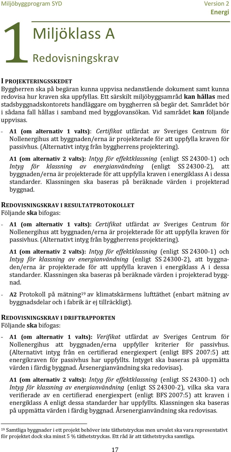 Vid samrådet kan följande uppvisas. - A1 (om alternativ 1 valts): Certifikat utfärdat av Sveriges Centrum för Nollenergihus att byggnaden/erna är projekterade för att uppfylla kraven för passivhus.