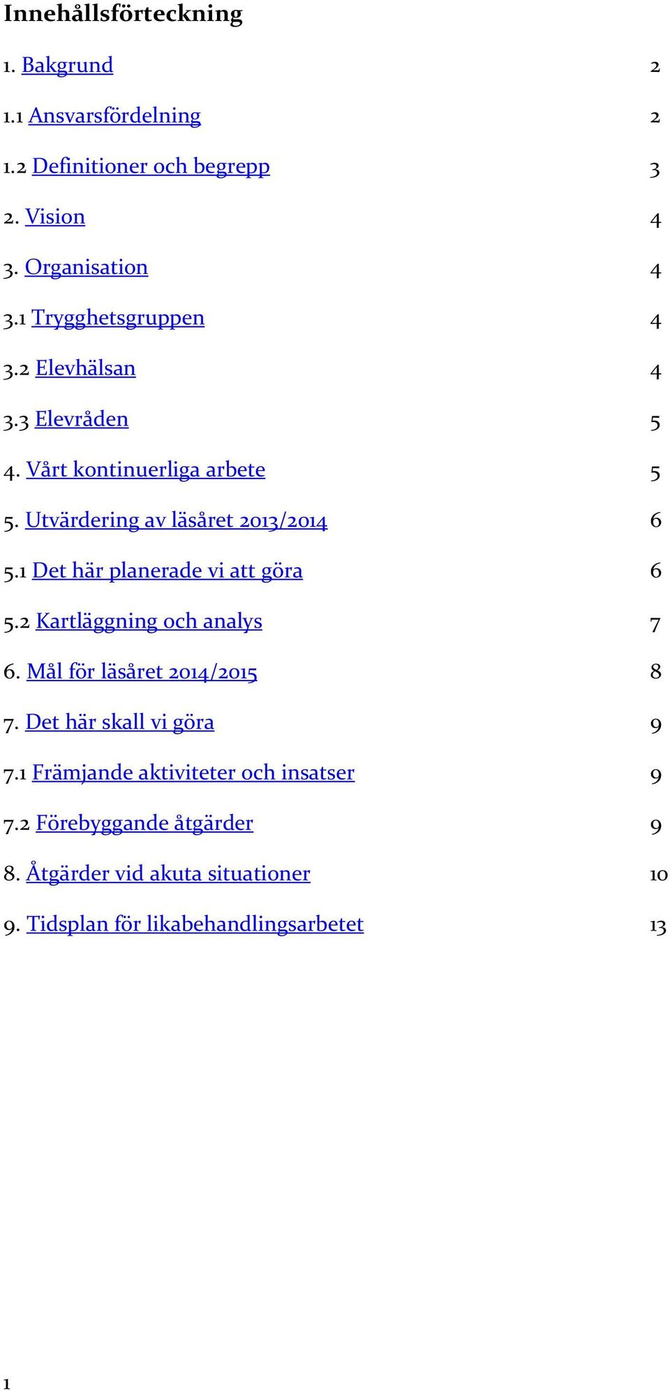 1 Det här planerade vi att göra 6 5.2 Kartläggning och analys 7 6. Mål för läsåret 2014/2015 8 7. Det här skall vi göra 9 7.