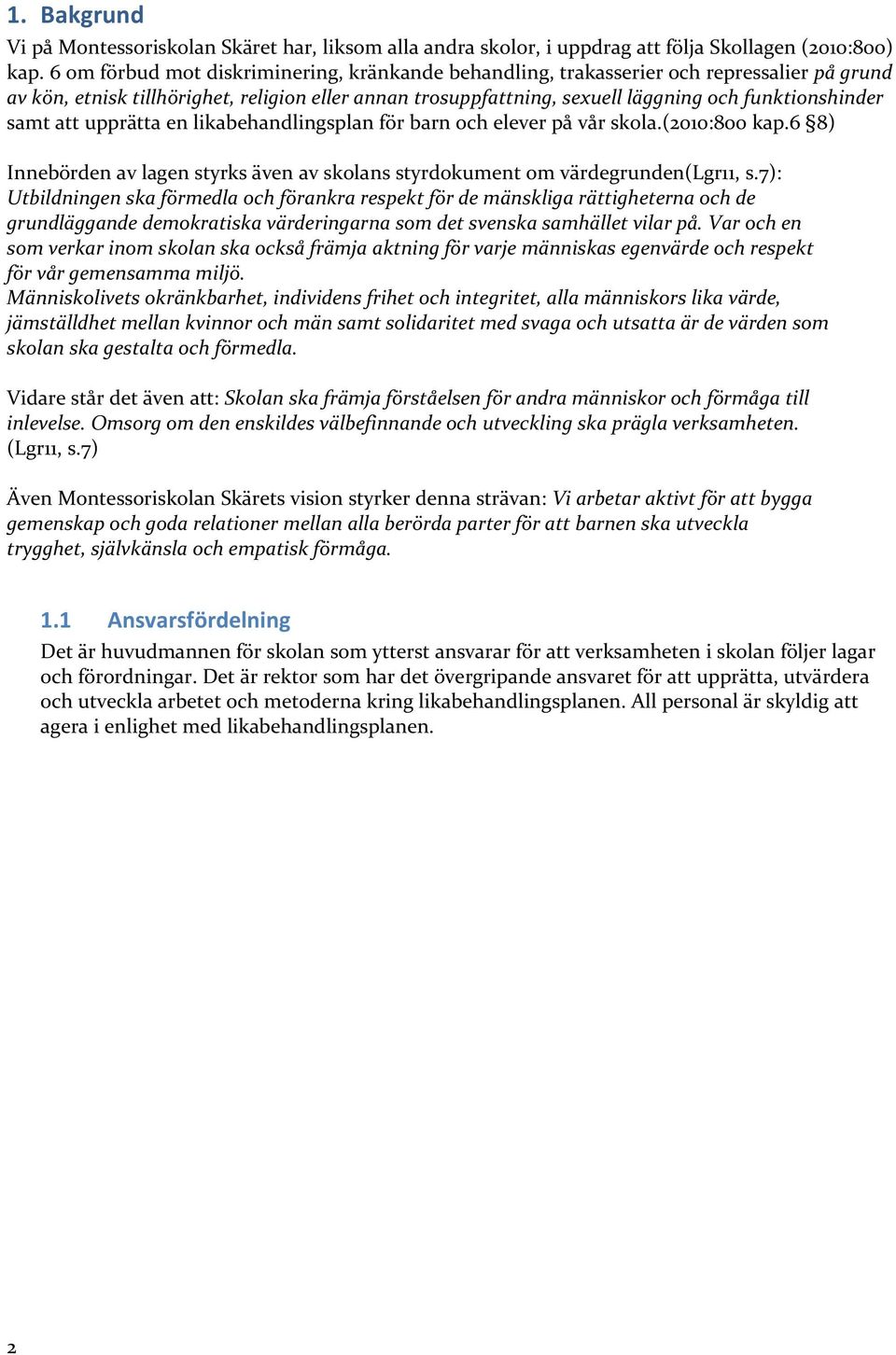 samt att upprätta en likabehandlingsplan för barn och elever på vår skola.(2010:800 kap.6 8) Innebörden av lagen styrks även av skolans styrdokument om värdegrunden(lgr11, s.
