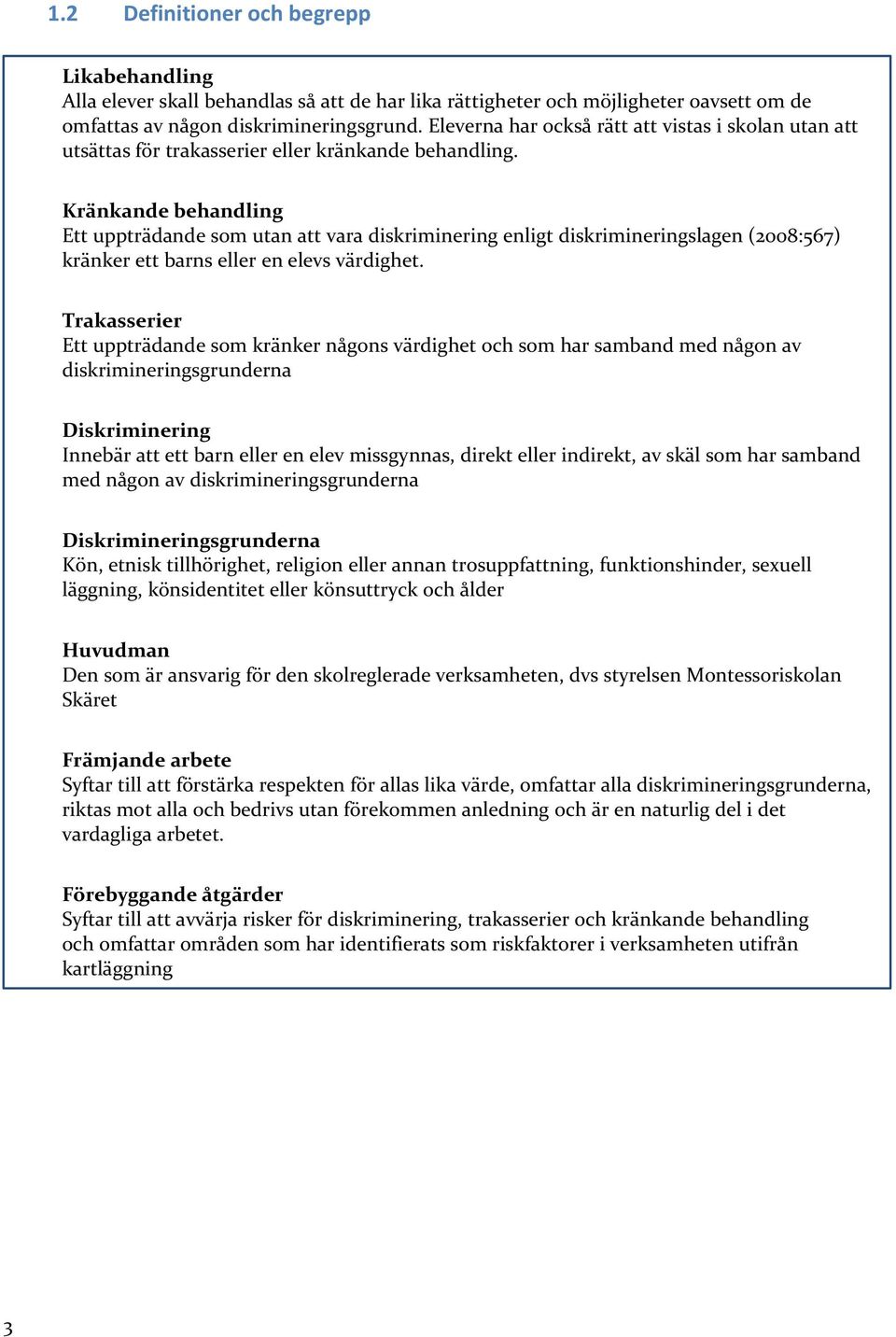 Kränkande behandling Ett uppträdande som utan att vara diskriminering enligt diskrimineringslagen (2008:567) kränker ett barns eller en elevs värdighet.