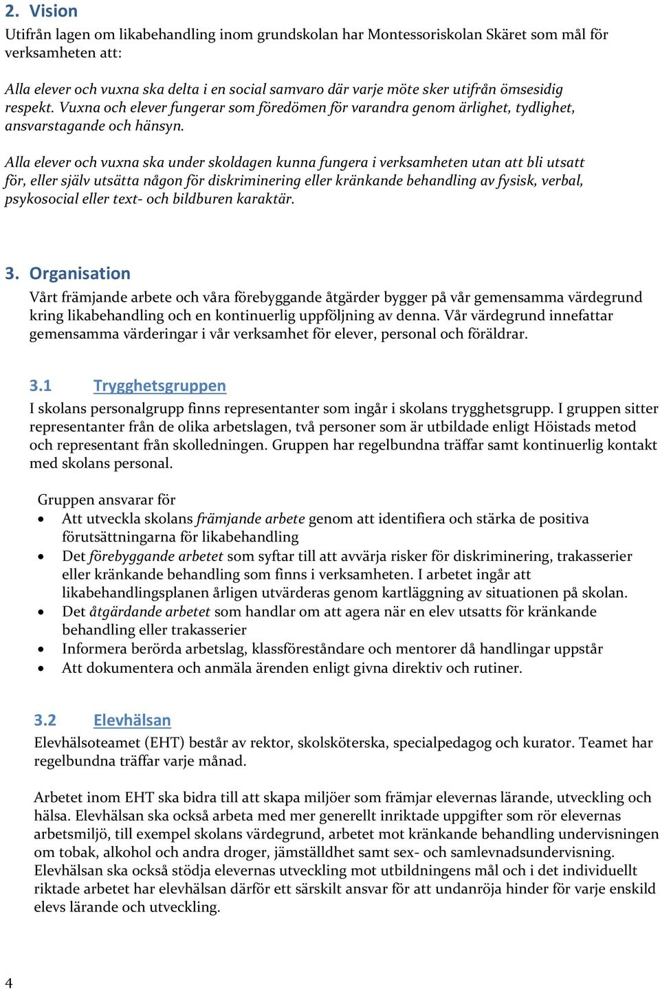 Alla elever och vuxna ska under skoldagen kunna fungera i verksamheten utan att bli utsatt för, eller själv utsätta någon för diskriminering eller kränkande behandling av fysisk, verbal, psykosocial
