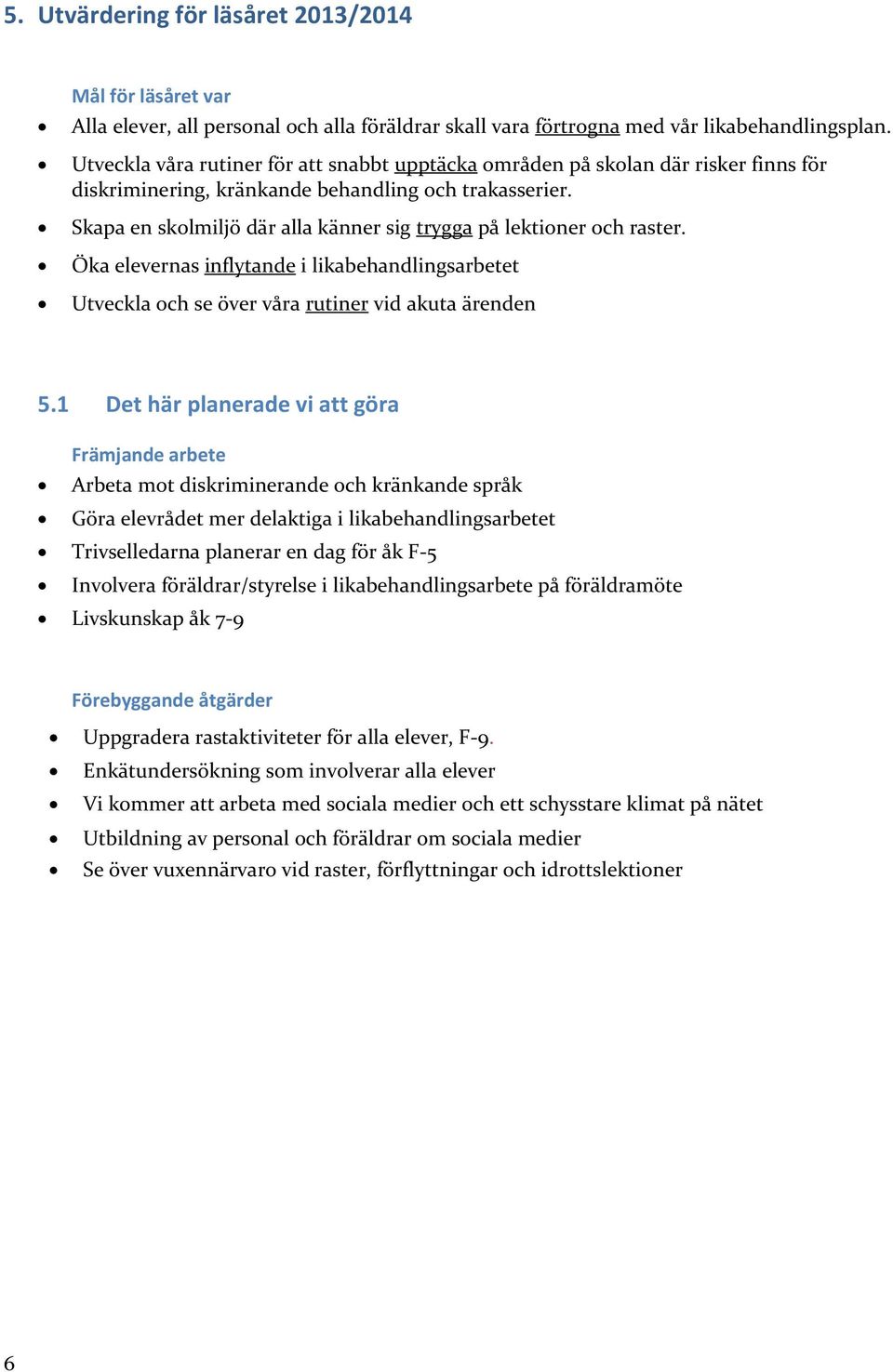 Skapa en skolmiljö där alla känner sig trygga på lektioner och raster. Öka elevernas inflytande i likabehandlingsarbetet Utveckla och se över våra rutiner vid akuta ärenden 5.