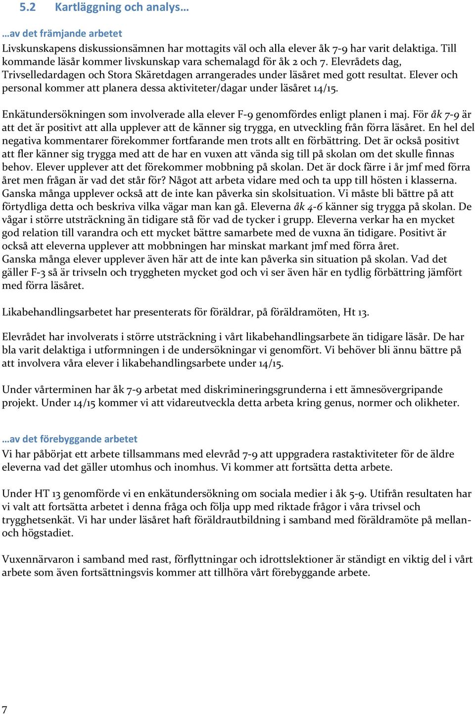 Elever och personal kommer att planera dessa aktiviteter/dagar under läsåret 14/15. Enkätundersökningen som involverade alla elever F-9 genomfördes enligt planen i maj.