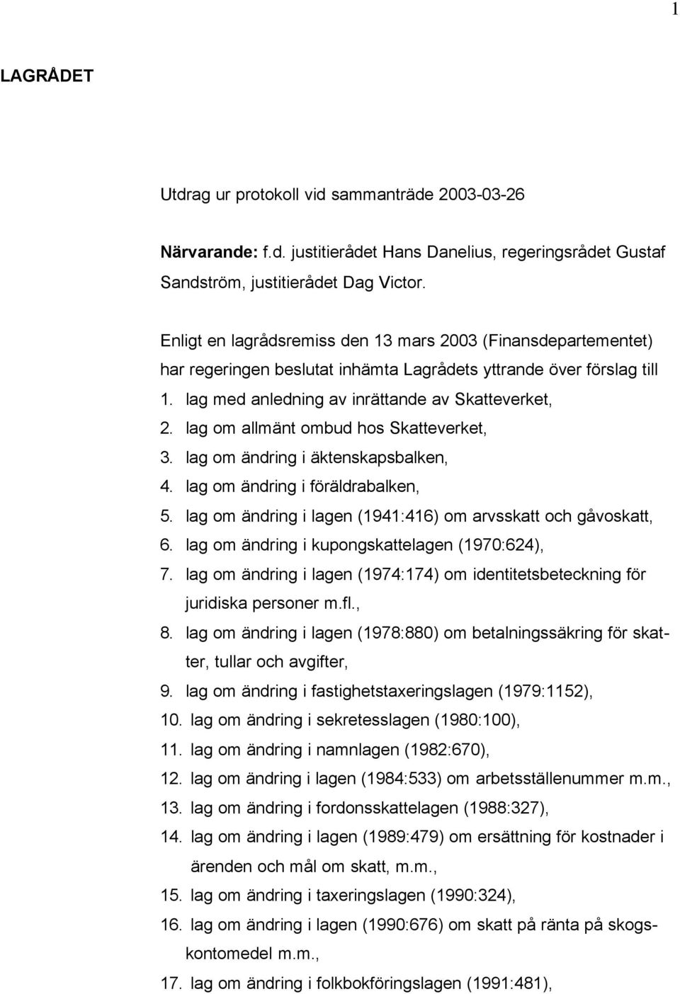 lag om allmänt ombud hos Skatteverket, 3. lag om ändring i äktenskapsbalken, 4. lag om ändring i föräldrabalken, 5. lag om ändring i lagen (1941:416) om arvsskatt och gåvoskatt, 6.