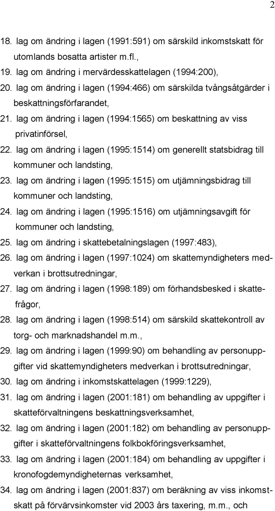 lag om ändring i lagen (1995:1514) om generellt statsbidrag till kommuner och landsting, 23. lag om ändring i lagen (1995:1515) om utjämningsbidrag till kommuner och landsting, 24.