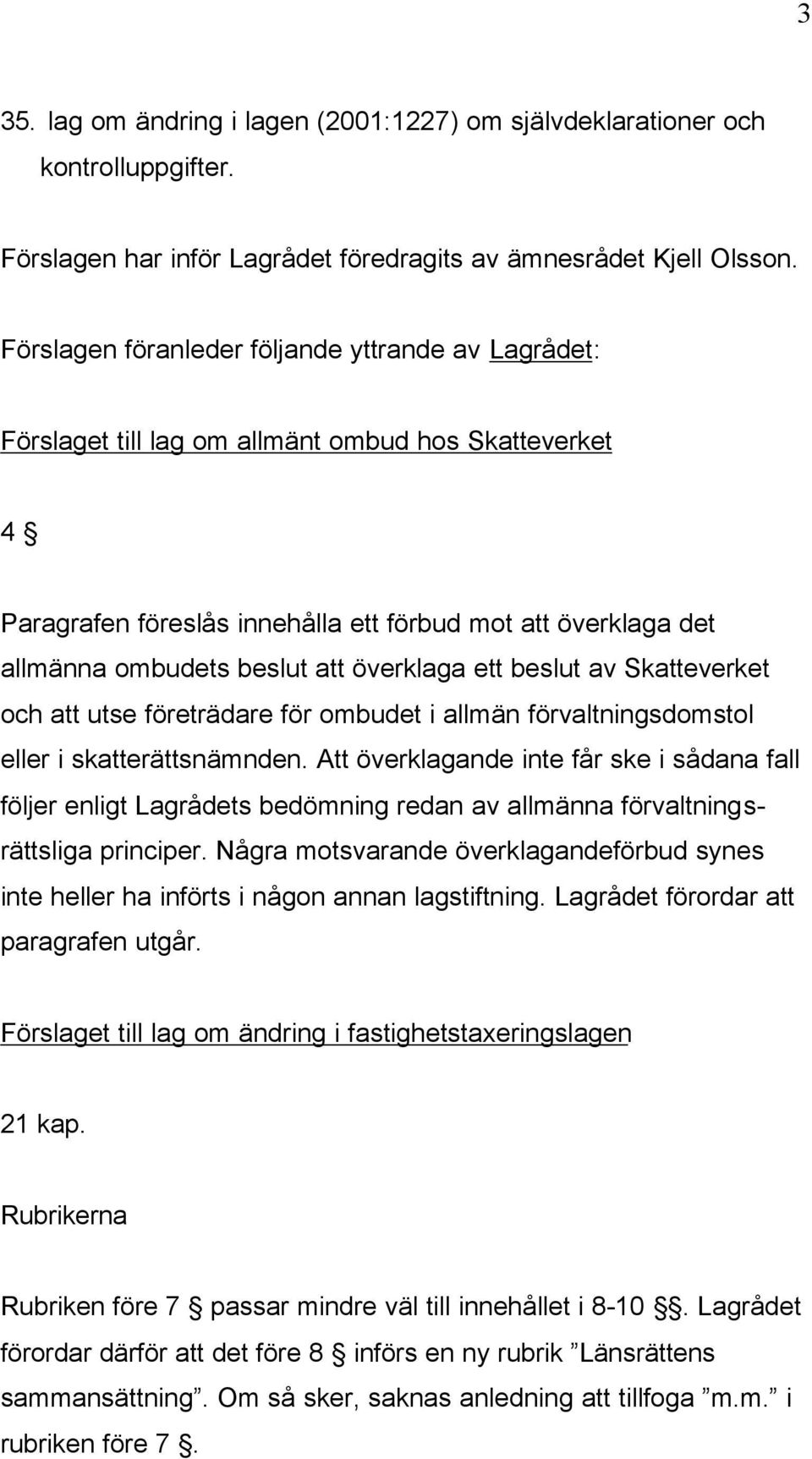 överklaga ett beslut av Skatteverket och att utse företrädare för ombudet i allmän förvaltningsdomstol eller i skatterättsnämnden.
