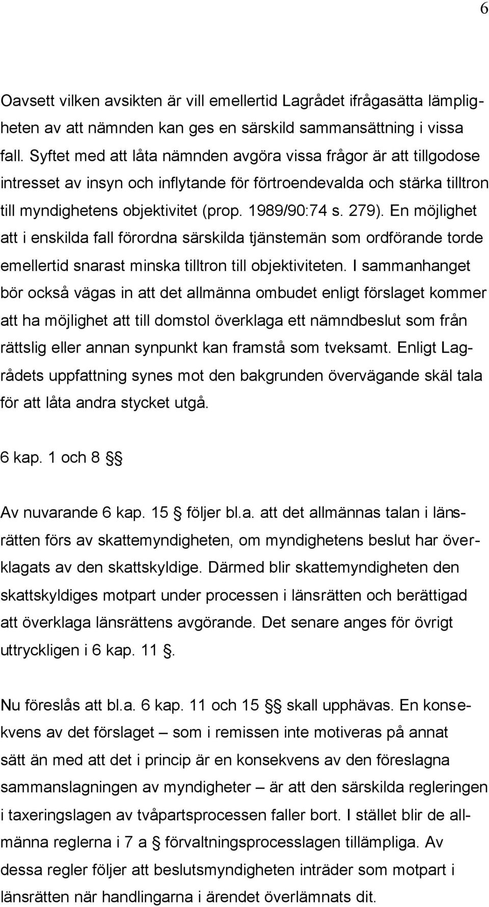 En möjlighet att i enskilda fall förordna särskilda tjänstemän som ordförande torde emellertid snarast minska tilltron till objektiviteten.