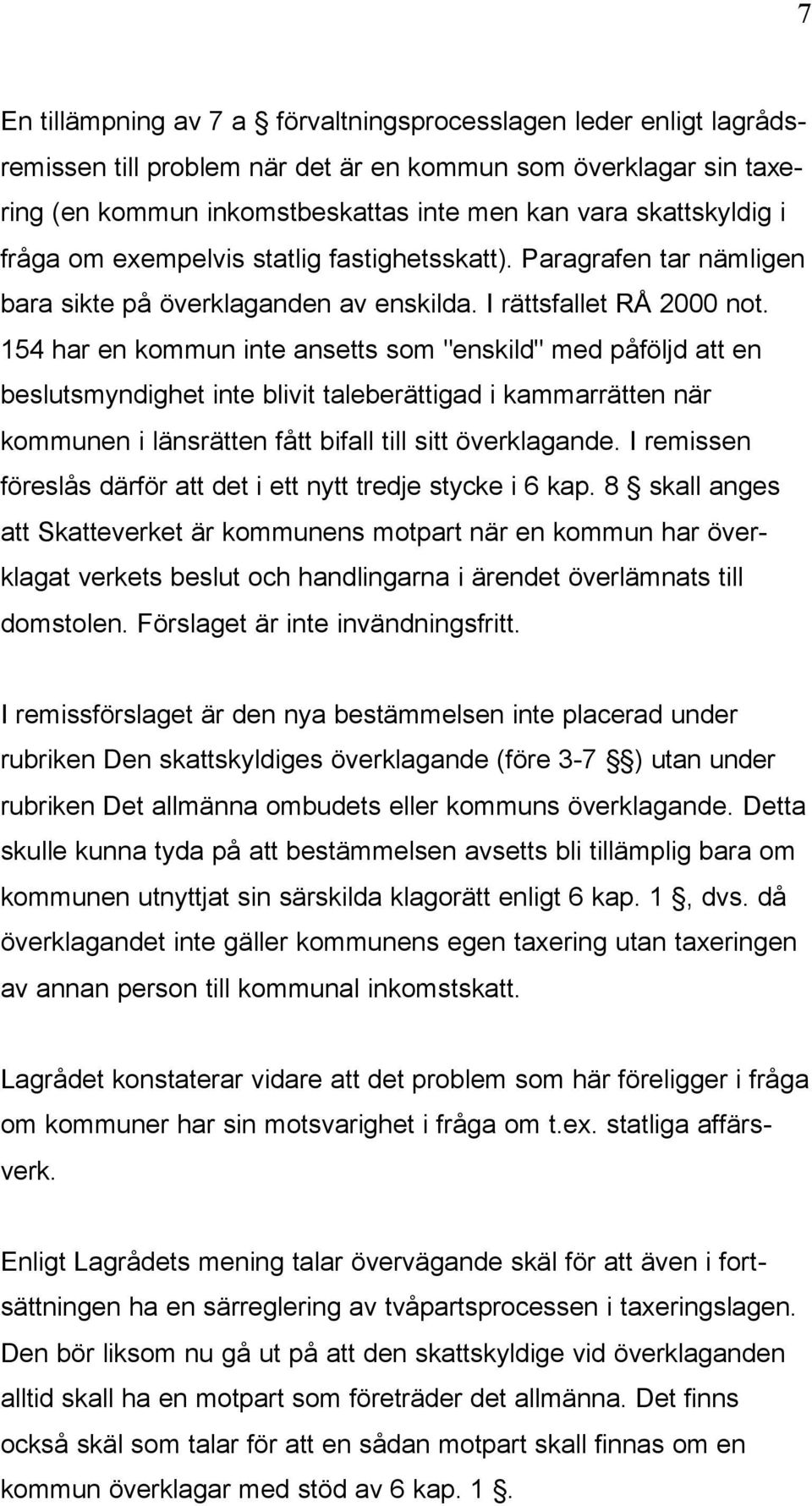 154 har en kommun inte ansetts som "enskild" med påföljd att en beslutsmyndighet inte blivit taleberättigad i kammarrätten när kommunen i länsrätten fått bifall till sitt överklagande.