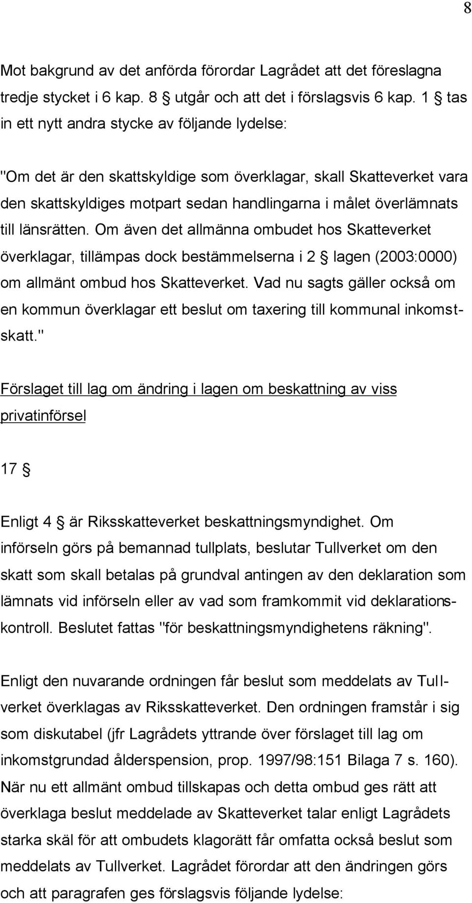 länsrätten. Om även det allmänna ombudet hos Skatteverket överklagar, tillämpas dock bestämmelserna i 2 lagen (2003:0000) om allmänt ombud hos Skatteverket.