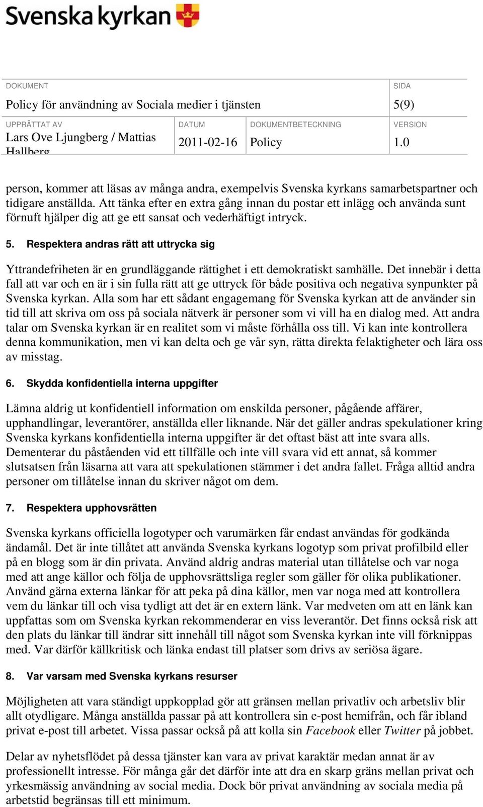 Respektera andras rätt att uttrycka sig Yttrandefriheten är en grundläggande rättighet i ett demokratiskt samhälle.