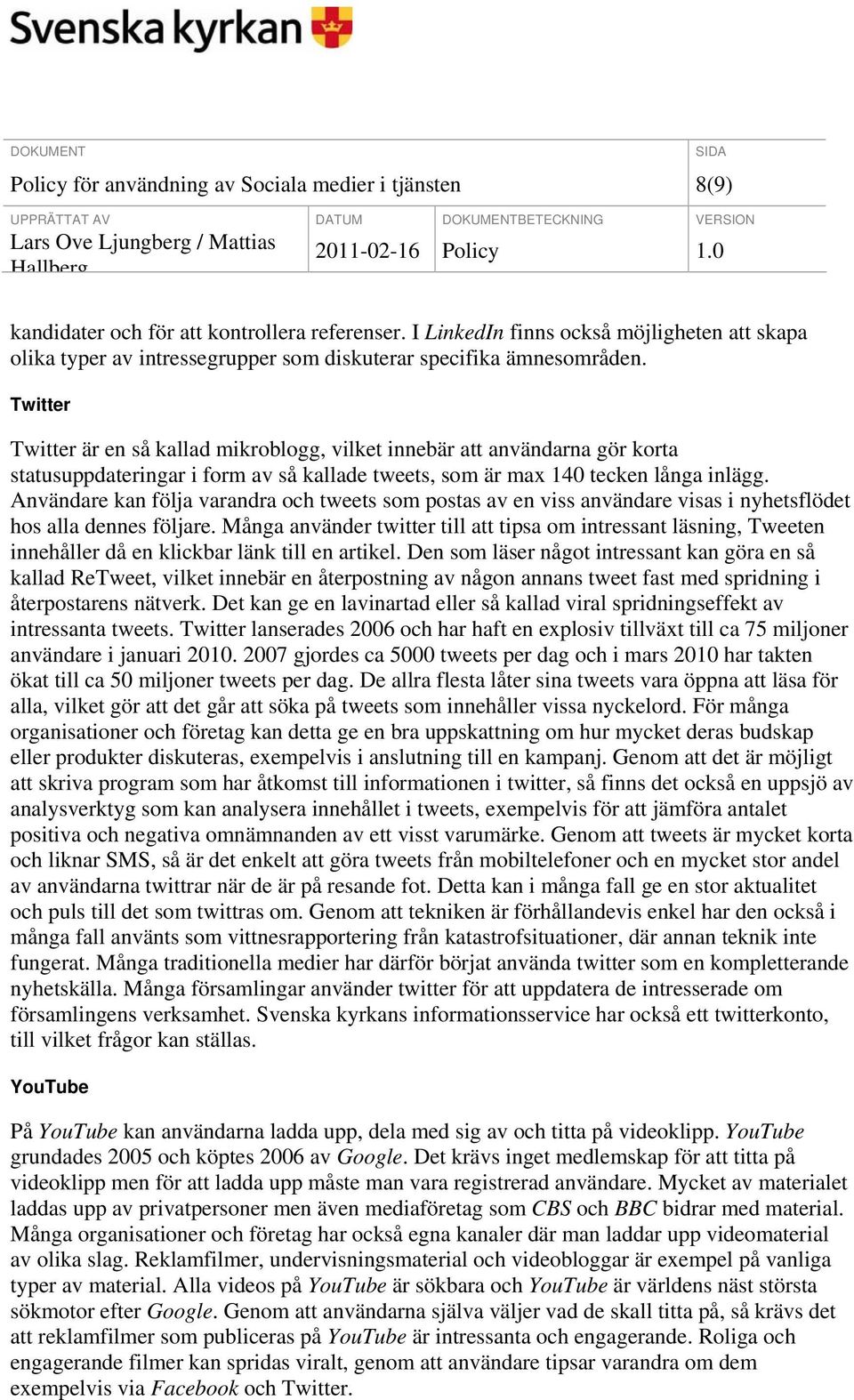 Twitter Twitter är en så kallad mikroblogg, vilket innebär att användarna gör korta statusuppdateringar i form av så kallade tweets, som är max 140 tecken långa inlägg.