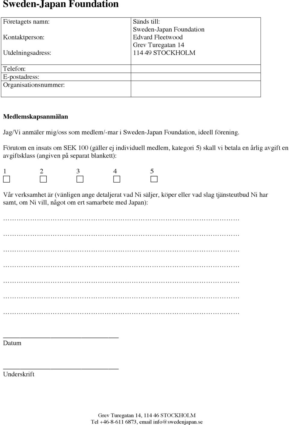 Förutom en insats om SEK 100 (gäller ej individuell medlem, kategori 5) skall vi betala en årlig avgift enligt avgiftsklass (angiven på separat blankett):