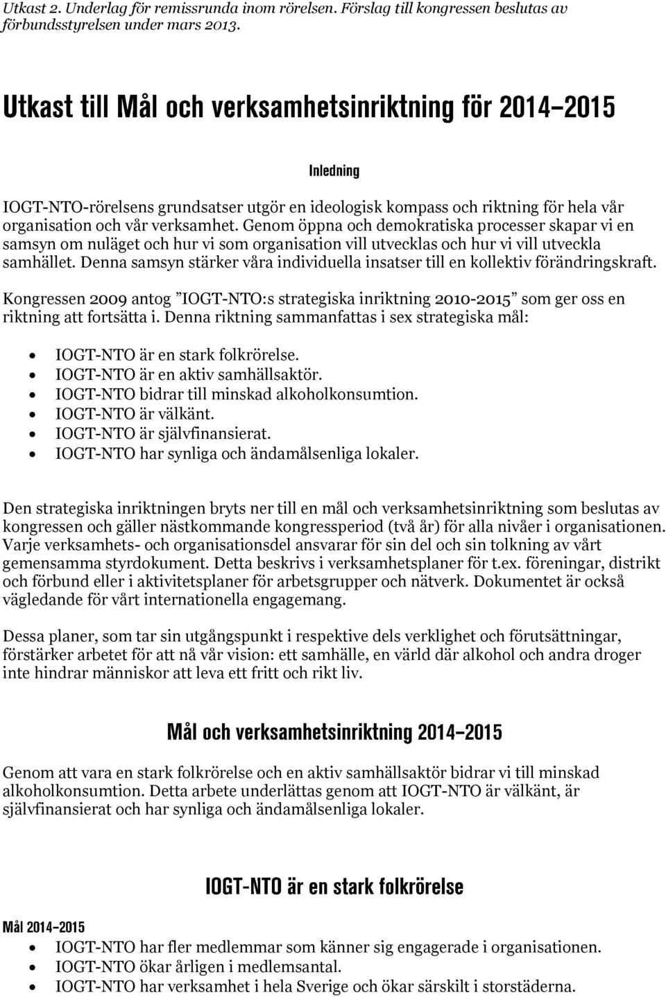 Genom öppna och demokratiska processer skapar vi en samsyn om nuläget och hur vi som organisation vill utvecklas och hur vi vill utveckla samhället.