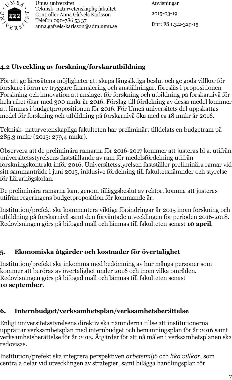 Förslag till fördelning av dessa medel kommer att lämnas i budgetpropositionen för 2016.