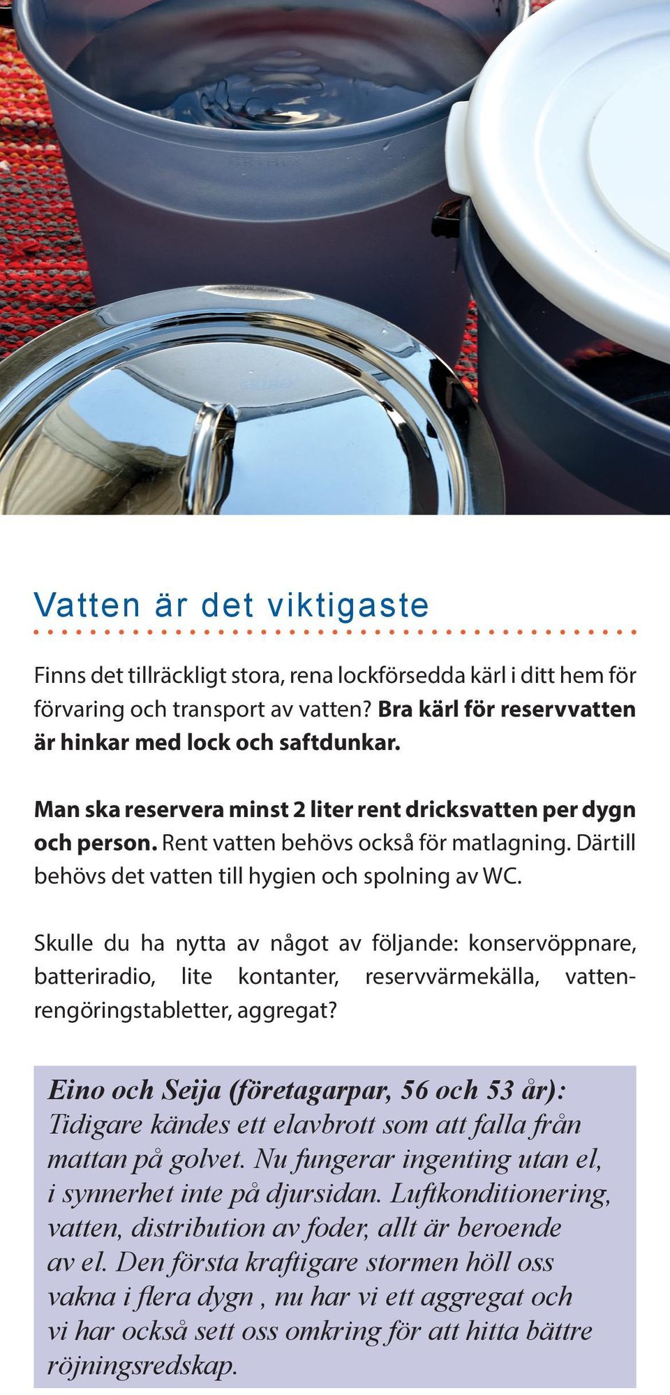 Skulle du ha nytta av något av följande: konservöppnare, batteriradio, lite kontanter, reservvärmekälla, vattenrengöringstabletter, aggregat?