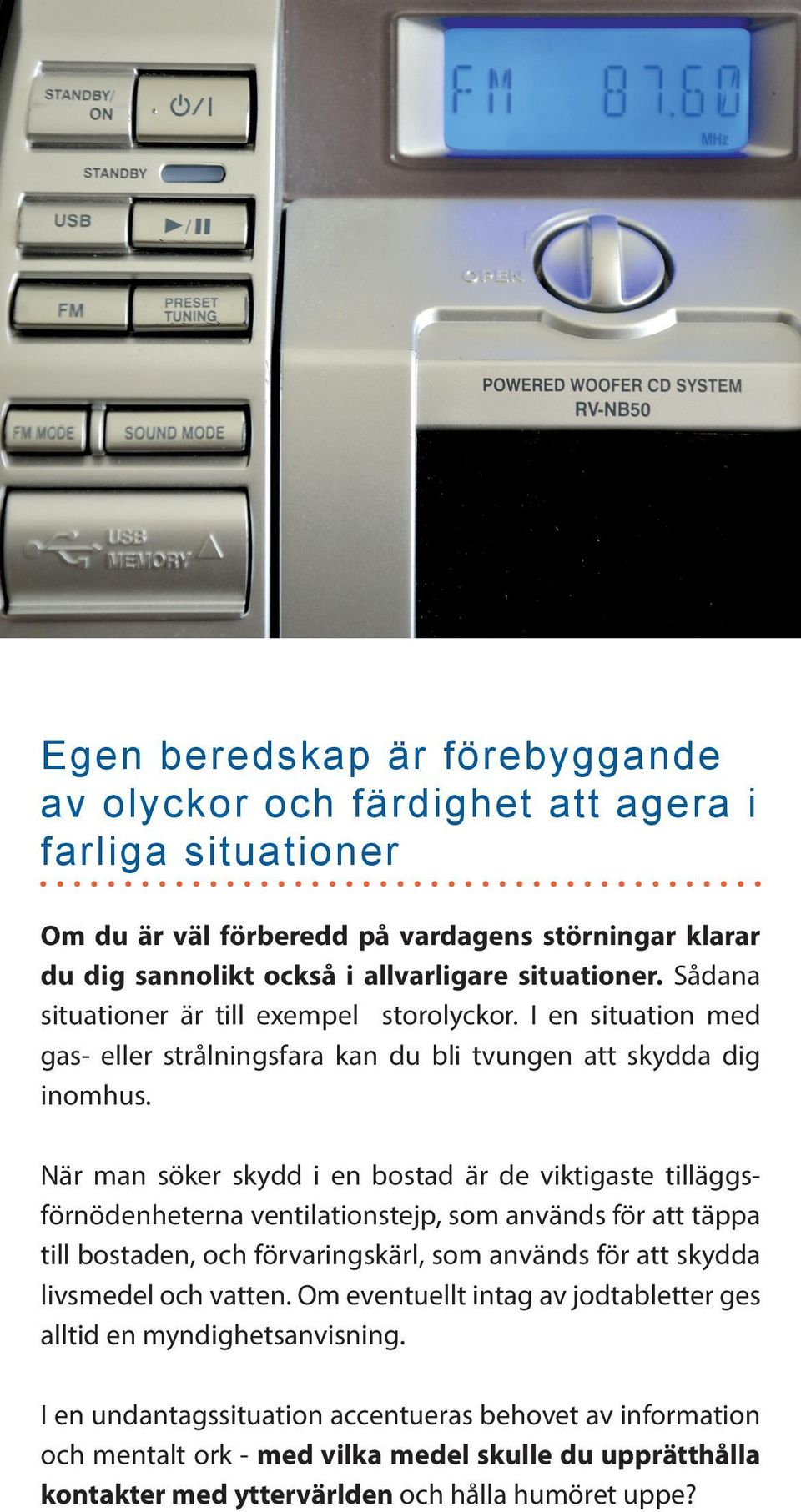 När man söker skydd i en bostad är de viktigaste tilläggsförnödenheterna ventilationstejp, som används för att täppa till bostaden, och förvaringskärl, som används för att skydda livsmedel