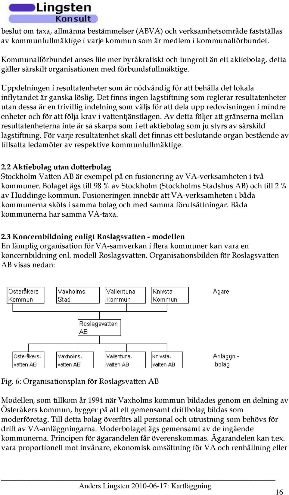 Uppdelningen i resultatenheter som är nödvändig för att behålla det lokala inflytandet är ganska löslig.