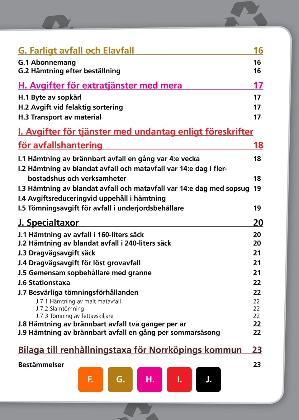 2 Hämtning av blandat avfall och matavfall var 14:e dag i flerbostadshus och verksamheter 18 I.3 Hämtning av blandat avfall och matavfall var 14:e dag med sopsug 19 I.