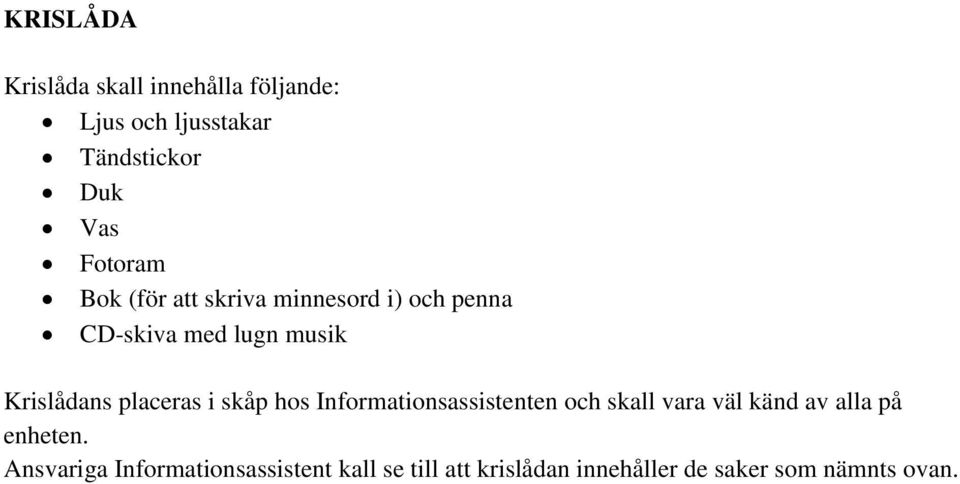 placeras i skåp hos Informationsassistenten och skall vara väl känd av alla på enheten.