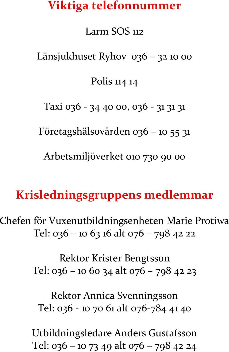 Vuxenutbildningsenheten Marie Protiwa Tel: 036 10 63 16 alt 076 798 42 22 Rektor Krister Bengtsson Tel: 036 10 60 34 alt