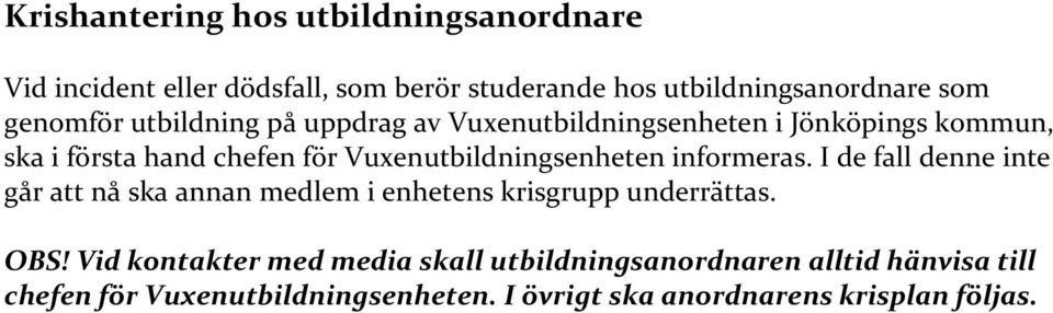 Vuxenutbildningsenheten informeras. I de fall denne inte går att nå ska annan medlem i enhetens krisgrupp underrättas. OBS!