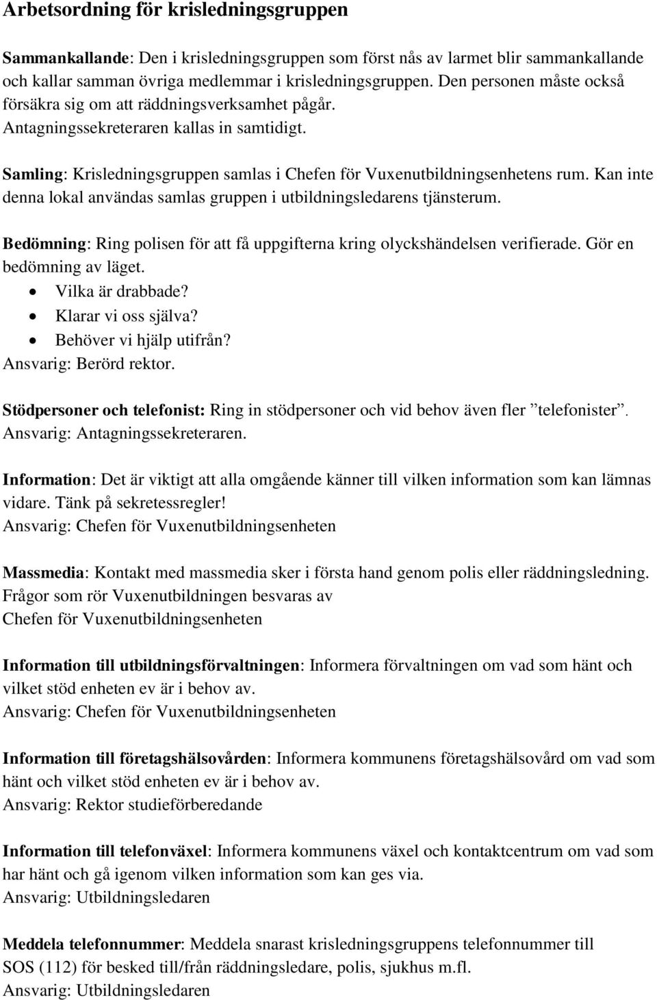 Kan inte denna lokal användas samlas gruppen i utbildningsledarens tjänsterum. Bedömning: Ring polisen för att få uppgifterna kring olyckshändelsen verifierade. Gör en bedömning av läget.