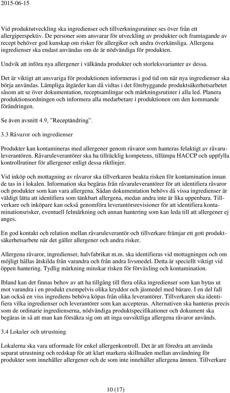 Allergena ingredienser ska endast användas om de är nödvändiga för produkten. Undvik att införa nya allergener i välkända produkter och storleksvarianter av dessa.