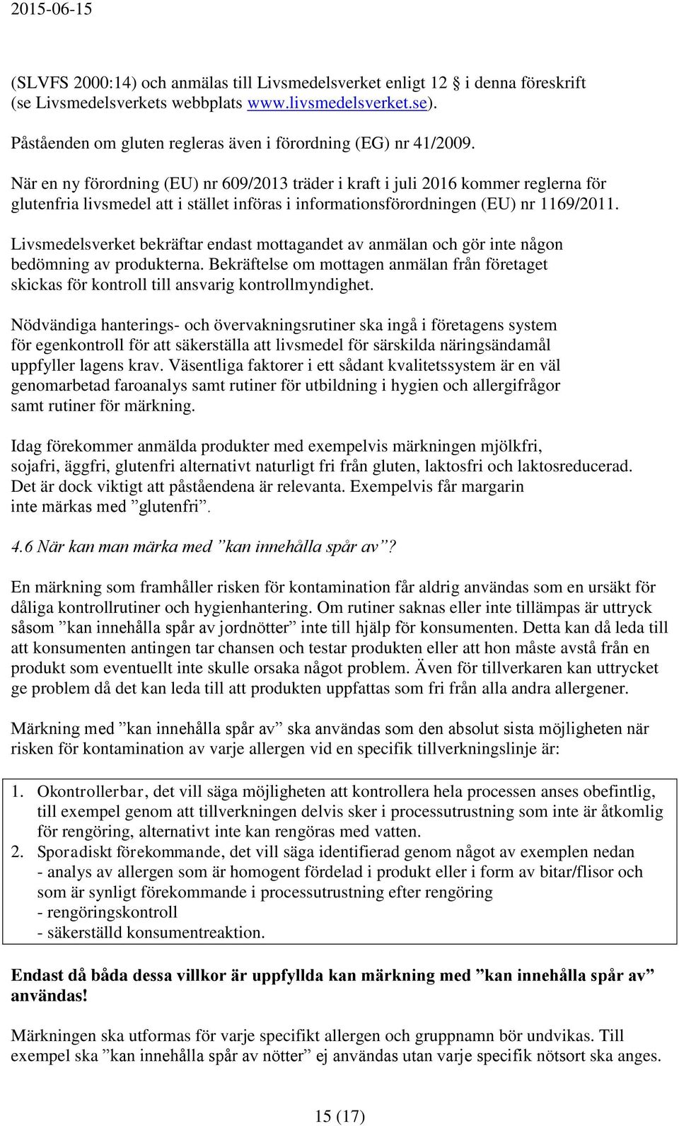 När en ny förordning (EU) nr 609/2013 träder i kraft i juli 2016 kommer reglerna för glutenfria livsmedel att i stället införas i informationsförordningen (EU) nr 1169/2011.