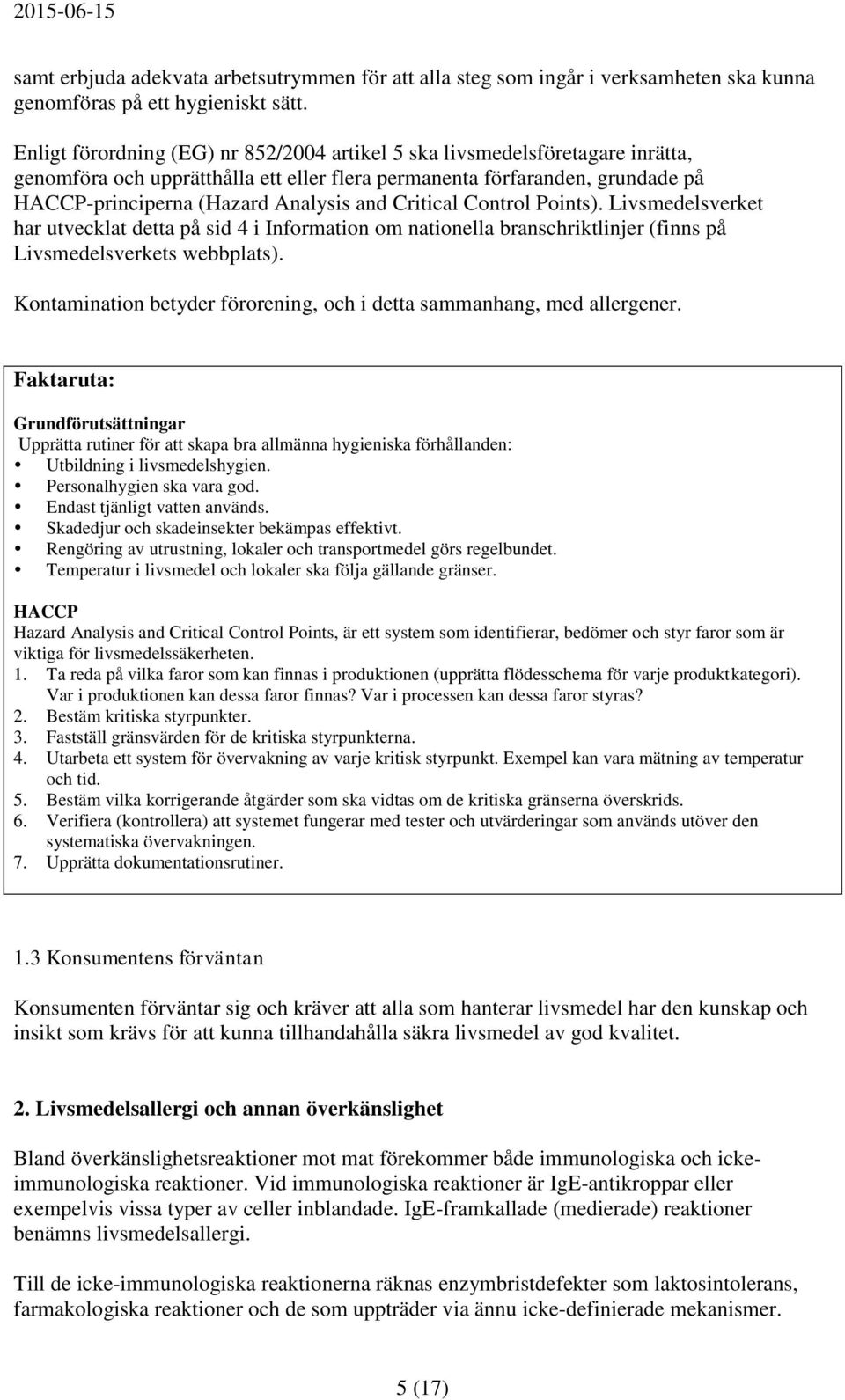 Critical Control Points). Livsmedelsverket har utvecklat detta på sid 4 i Information om nationella branschriktlinjer (finns på Livsmedelsverkets webbplats).